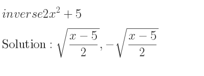 The inverse of 2x^2+5 is sqrt((x-5)/2),-sqrt((x-5)/2)